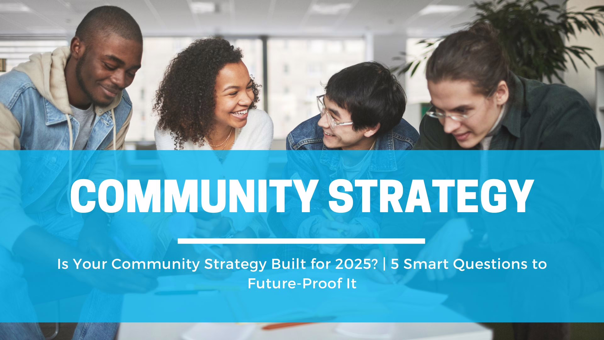 Is Your Community Strategy Built for 2025? | 5 Smart Questions to Future-Proof It