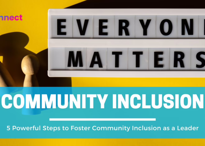 5 Powerful Steps to Foster Community Inclusion as a Leader