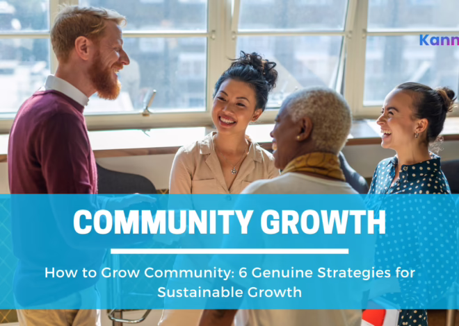 How to Grow Community: 6 Genuine Strategies for Sustainable Growth
