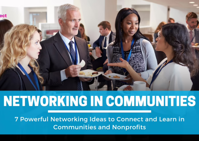 7 Powerful Networking Ideas to Connect and Learn in Communities and Nonprofits