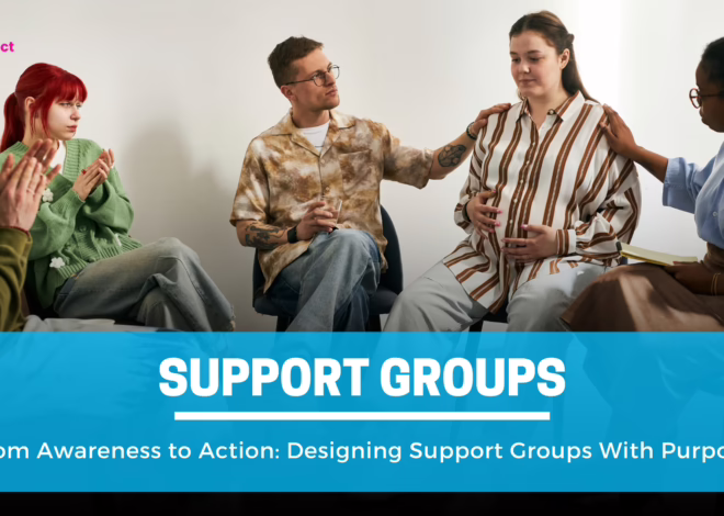 From Awareness to Action: Designing Valuable  Support Groups With Purpose (4 Core Elements)
