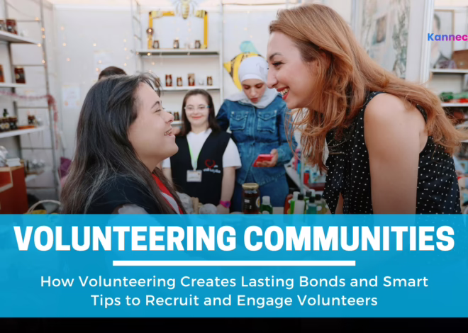 4 Ways Volunteering Creates Lasting Bonds and Proven Tips to Recruit and Engage Volunteers